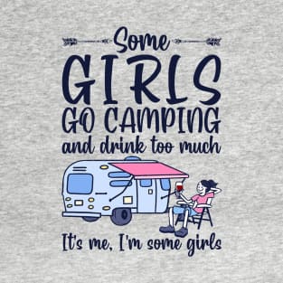 Some Girls Go Camping And Drink To Much It's Me, I'm Some Girls T-Shirt T-Shirt